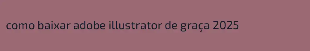 como baixar adobe illustrator de graça 2025